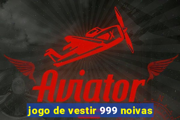 jogo de vestir 999 noivas